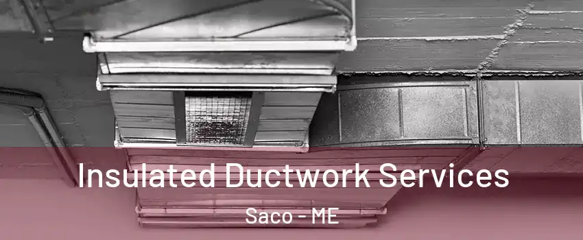  Insulated Ductwork Services Saco - ME