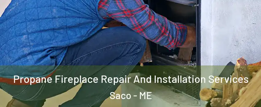  Propane Fireplace Repair And Installation Services Saco - ME